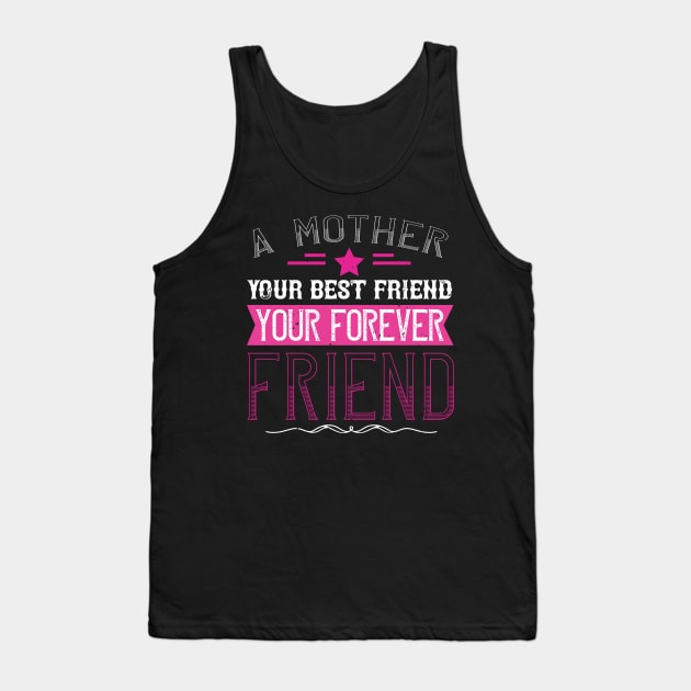 A mother is your first friend, your best friend, your forever friend Tank Top by 4Zimage